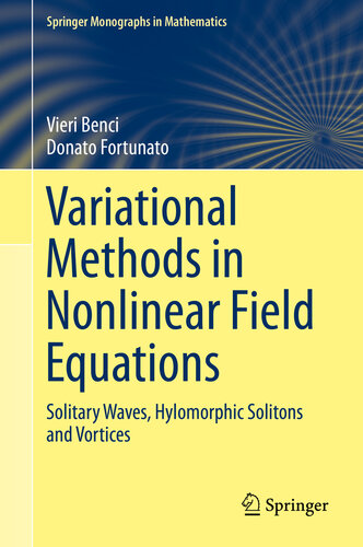 Variational Methods in Nonlinear Field Equations: Solitary Waves, Hylomorphic Solitons and Vortices (Springer Monographs in Mathematics)