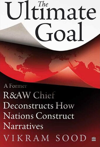 The Ultimate Goal: A Former R&AW Chief Deconstructs How Nations Construct Narratives