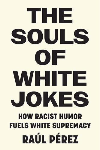 The Souls of White Jokes: How Racist Humor Fuels White Supremacy