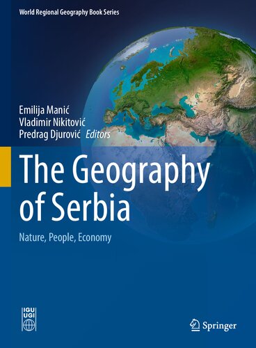 The Geography of Serbia: Nature, People, Economy (World Regional Geography Book Series)