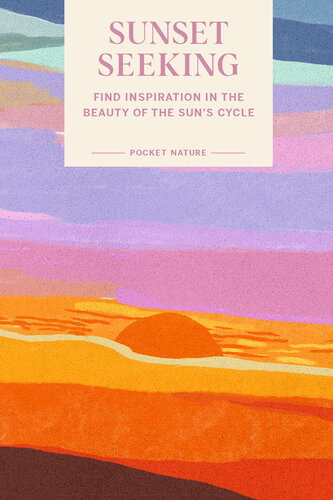 Pocket Nature Series: Sunset Seeking: Find Inspiration in the Beauty of the Sun's Cycle