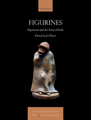 Figurines: Figuration and The Sense of Scale (Visual Conversations in Art and Archaeology Series)