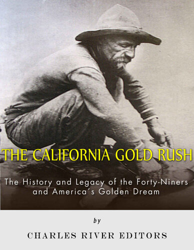The California Gold Rush: The History and Legacy of the Forty-Niners and America’s Golden Dream