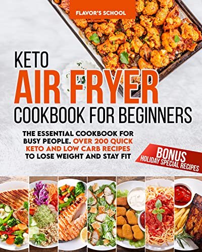 Keto Air Fryer Cookbook for Beginners : The Essential Book for Busy People. Over 200 Quick Ketogenic and Low Carb Recipes to Lose Weight and Stay Fit. ... Special Recipes) (Air Fryer Oven Cookbook)