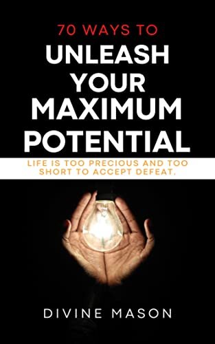 70 WAYS TO UNLEASH YOUR MAXIMUM POTENTIAL