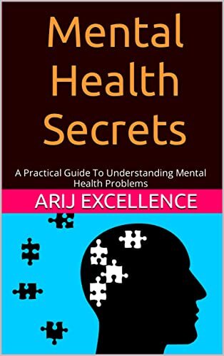 Mental Health Secrets: A Practical Guide To Understanding Mental Health Problems