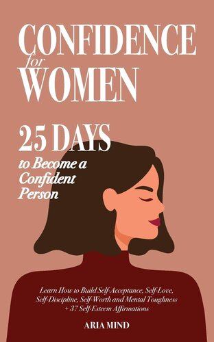 Confidence for Women: 25 Days to Become a Confident Person. Learn How to Build Self-Acceptance, Self-Love, Self-Discipline, Self-Worth and Mental Toughness + 37 Self-Esteem Affirmations
