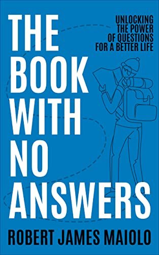 The Book With No Answers: Unlocking the Power of Questions for a Better Life