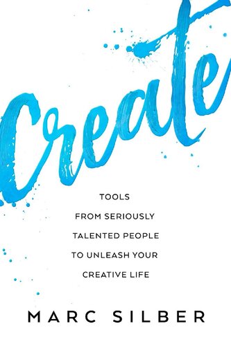 Create: Tools from Seriously Talented People to Unleash Your Creative Life