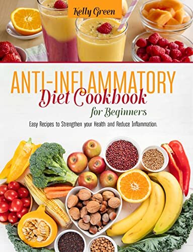 Anti-inflammatory Diet, Cookbook for Beginners: Easy Recipes to Strengthen your Health and Reduce Inflammation.