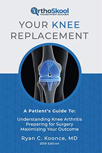 Your Knee Replacement: A Patient's Guide To: Understanding Knee Arthritis, Preparing for Surgery, Maximizing Your Outcome