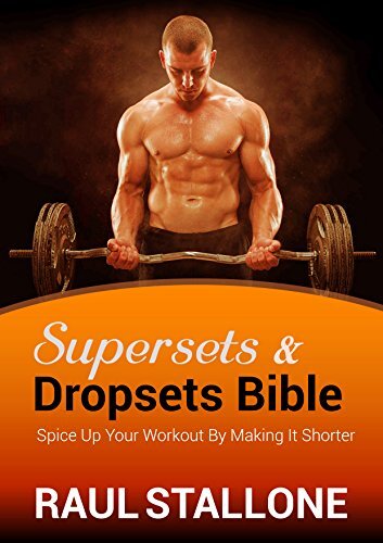Supersets And Dropsets Bible: Spice Up Your Workout By Making It Shorter