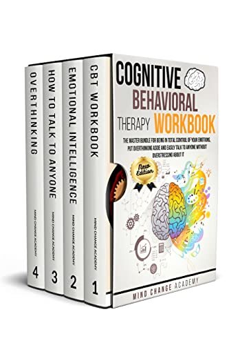 Cognitive Behavioral Therapy Workbook: The Master Bundle For Being In Total Control Of Your Emotions, Put Overthinking Aside And Easily Talk To Anyone Without Overstressing About It.