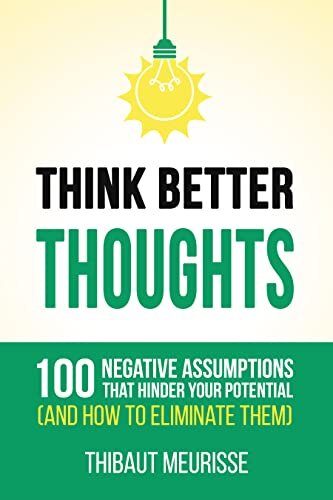 Think Better Thoughts : 100 Limiting Beliefs that Hinder Your Potential (and How to Eliminate Them)
