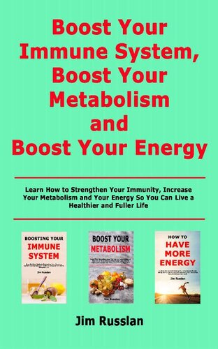 Boost Your Immune System, Boost Your Metabolism and Boost Your Energy: Learn How to Strengthen Your Immunity, Increase Your Metabolism and Your Energy So You Can Live a Healthier and Fuller Life
