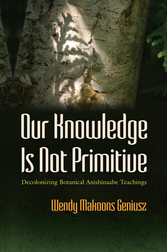 Our Knowledge Is Not Primitive: Decolonizing Botanical Anishinaabe Teachings