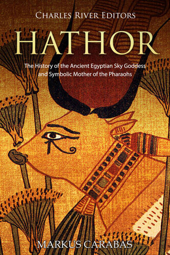 Hathor: The History of the Ancient Egyptian Sky Goddess and Symbolic Mother of the Pharaohs