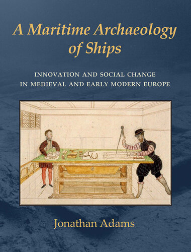 A Maritime Archaeology of Ships: Innovation and Social Change in Medieval and Early Modern Europe