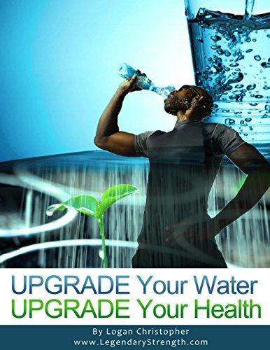Upgrade Your Water (Upgrade Your Health Book 1)