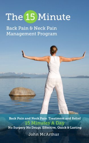 The 15 Minute Back Pain and Neck Pain Management Program: Back Pain and Neck Pain Treatment and Relief 15 Minutes a Day No Surgery No Drugs. Effective, Quick and Lasting Back and Neck Pain Relief.