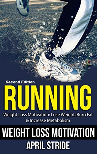 Running: Lose Weight, Burn Fat & Increase Metabolism: Weight Loss Motivation (Running, Walking, Burn Fat, Marathons, Marathon Training, Weight Loss Motivation)