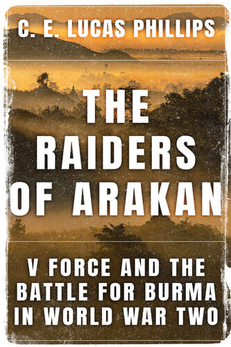 The Raiders of Arakan: V Force and the Battle for Burma in World War Two (Daring Military Operations of World War Two)