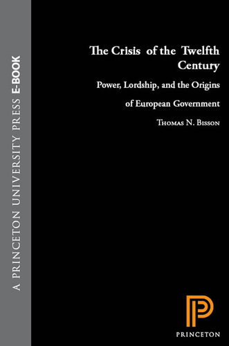 The Crisis of the Twelfth Century: Power, Lordship, and the Origins of European Government