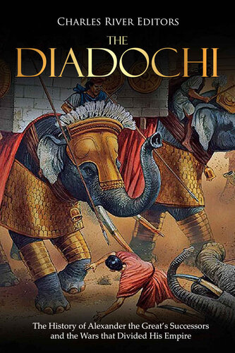 The Diadochi: The History of Alexander the Great’s Successors and the Wars that Divided His Empire