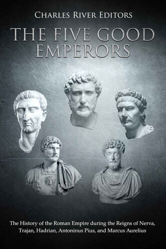The Five Good Emperors: The History of the Roman Empire during the Reigns of Nerva, Trajan, Hadrian, Antoninus Pius, and Marcus Aurelius