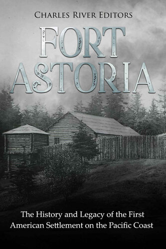 Fort Astoria: The History and Legacy of the First American Settlement on the Pacific Coast