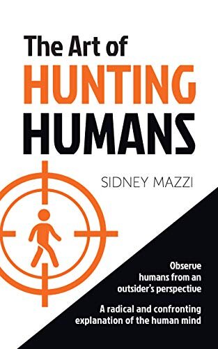 The Art of Hunting Humans: A radical and confronting explanation of the human mind