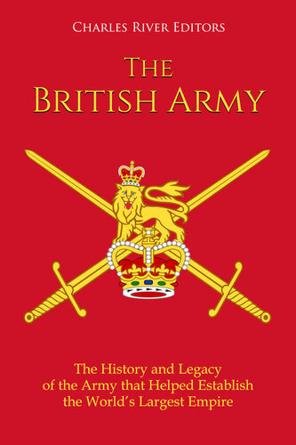 The British Army: The History and Legacy of the Army that Helped Establish the World’s Largest Empire