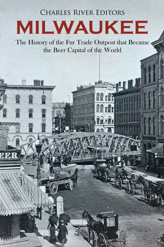 Milwaukee: The History of the Fur Trade Outpost that Became the Beer Capital of the World