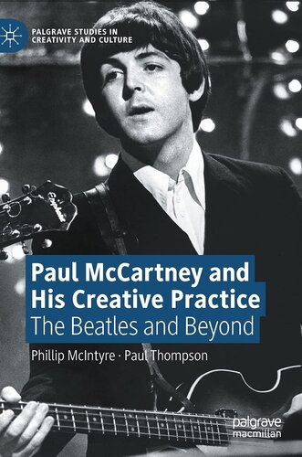 Paul McCartney and His Creative Practice: The Beatles and Beyond (Palgrave Studies in Creativity and Culture)