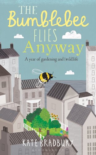The Bumblebee Flies Anyway: A year of gardening and (wild)life
