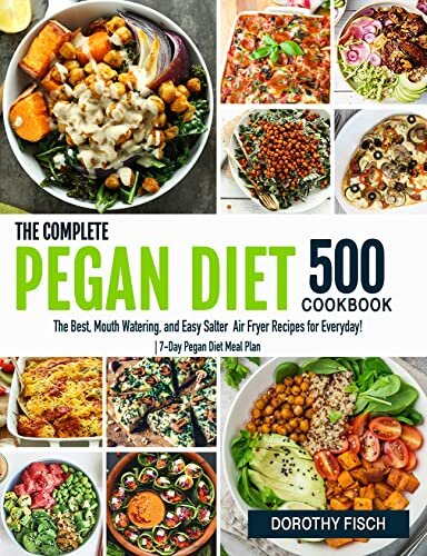 The Complete Pegan Diet for Beginners: 500 Pegan Healthy Diet Recipes for Living and Eating Well Every Day! | 7-Day Pegan Diet Meal Plan (Pegan Diet Cookbooks)