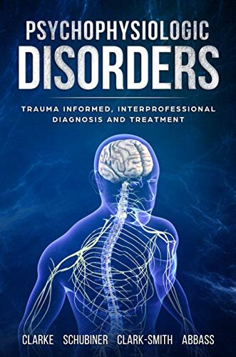 Psychophysiologic Disorders: Trauma Informed, Interprofessional Diagnosis and Treatment