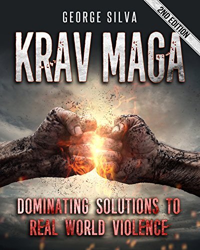 Krav Maga: Dominating Solutions to Real World Violence (Krav Maga, Self Defense, Martial Arts, MMA, Home Defense, Fighting, Violence)