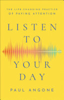 Listen to Your Day: The Life-Changing Practice of Paying Attention