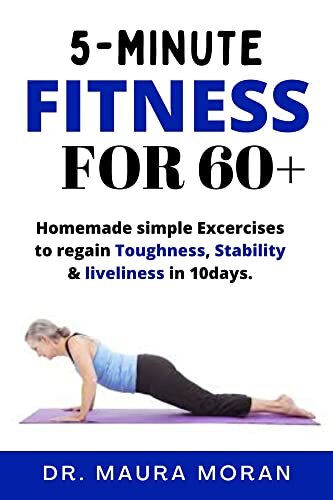 5-MINUTE FITNESS FOR 60+: Simple Exercises to regain toughness, stability & liveliness in 10days.