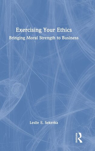 Exercising Your Ethics: Bringing Moral Strength to Business