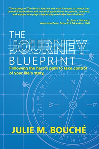 The Journey Blueprint: Following the Hero’s Path to Take Control of Your Life Story