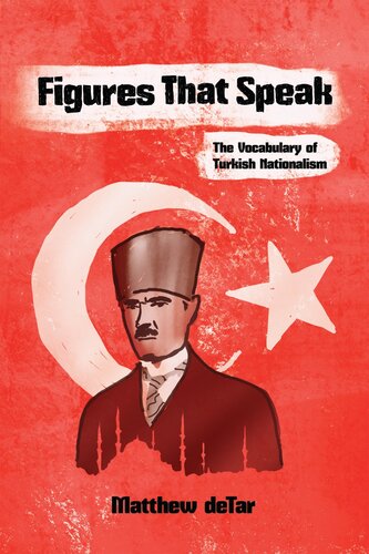 Figures That Speak: The Vocabulary of Turkish Nationalism (Modern Intellectual and Political History of the Middle East)