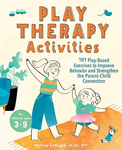 Play Therapy Activities: 101 Play-Based Exercises to Improve Behavior and Strengthen the Parent-Child Connection