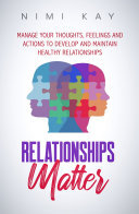 Relationships Matter: Manage Your Thoughts, Feelings and Actions to Develop and Maintain Healthy Relationships | Simple Tips to Improve Self-Esteem
