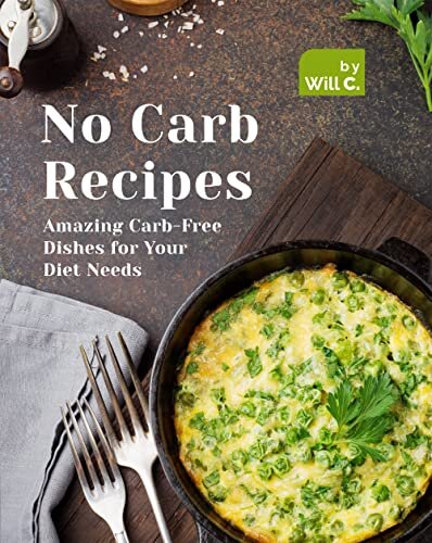No Carb Recipes: Amazing Carb-Free Dishes for Your Diet Needs