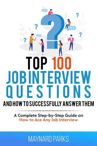 Top 100 Job Interview Questions and How to Successfully Answer Them: A Complete Step-by-Step Guide on How to Ace Any Job Interview