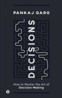 Decisions: How to Master the Art of Decision-Making