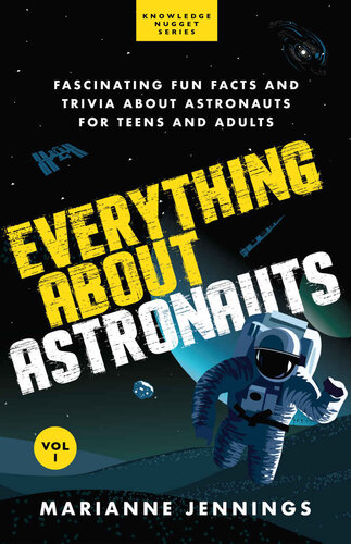 Everything About Astronauts Vol. 1: Fascinating Fun Facts and Trivia about Astronauts for Teens and Adults (Knowledge Nuggets Series)
