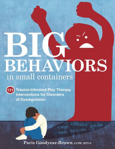 Big Behaviors in Small Containers: 131 Trauma-Informed Play Therapy Interventions for Disorders of Dysregulation